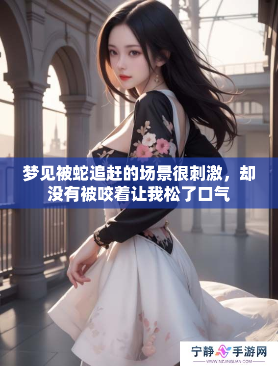 梦见被蛇追赶的场景很**，却没有被咬着让我松了口气