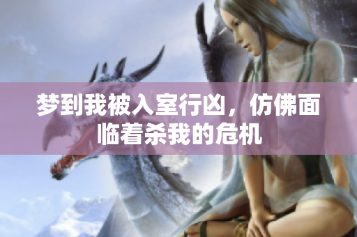梦到我被入室行凶，仿佛面临着杀我的危机