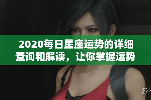 2020每日星座运势的详细查询和解读，让你掌握运势变化