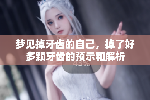 梦见掉牙齿的自己，掉了好多颗牙齿的预示和解析