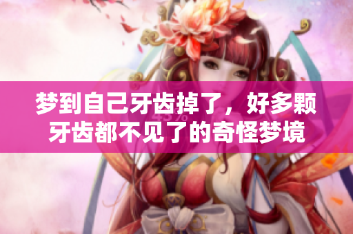 梦到自己牙齿掉了，好多颗牙齿都不见了的奇怪梦境
