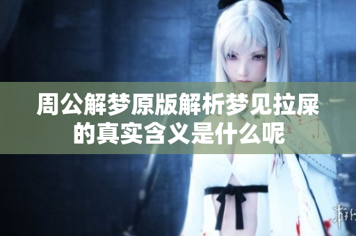 周公解梦原版解析梦见拉屎的真实含义是什么呢