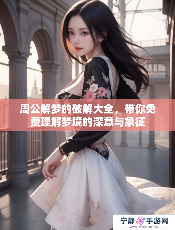 周公解梦的破解大全，带你免费理解梦境的深意与象征