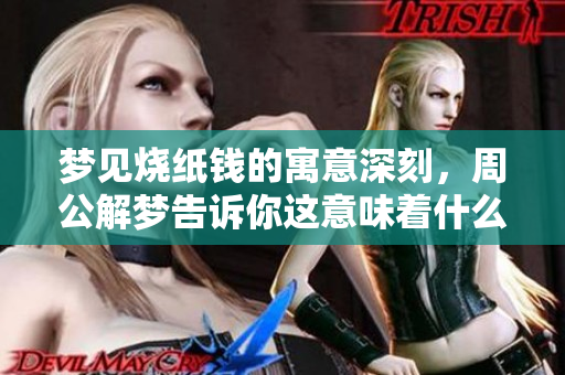 梦见烧纸钱的寓意深刻，周公解梦告诉你这意味着什么