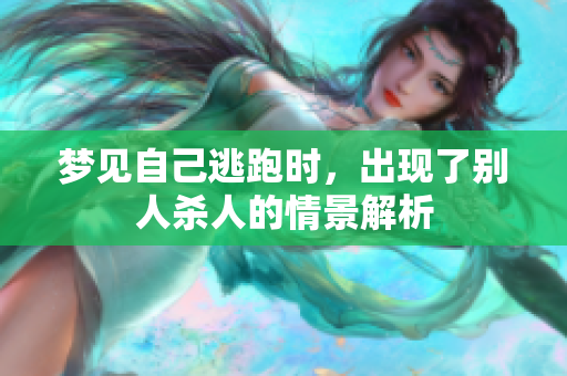 梦见自己逃跑时，出现了别人杀人的情景解析