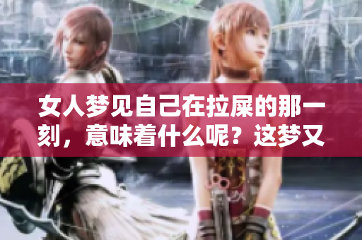 女人梦见自己在拉屎的那一刻，意味着什么呢？这梦又有何深意呢？