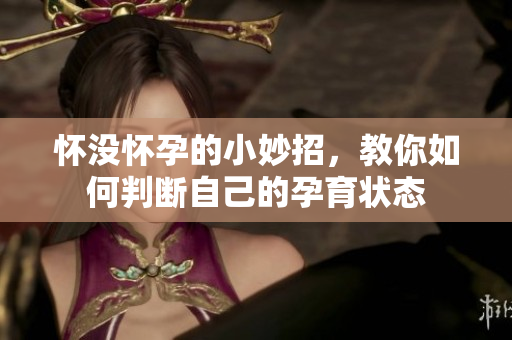 怀没怀孕的小妙招，教你如何判断自己的孕育状态