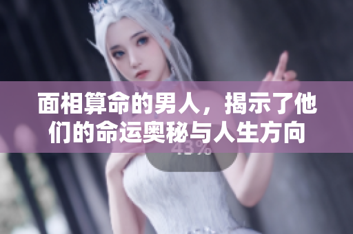 面相算命的男人，揭示了他们的命运奥秘与人生方向
