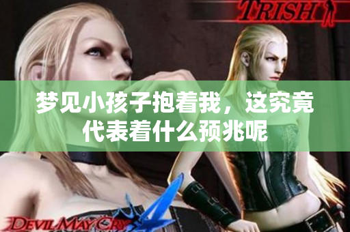 梦见小孩子抱着我，这究竟代表着什么预兆呢