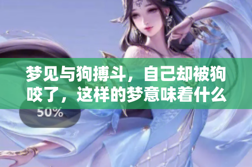 梦见与狗搏斗,自己却被狗咬了,这样的梦意味着什么呢 梦见与狗搏斗,自己却被狗咬了,这样的梦意味着什么呢