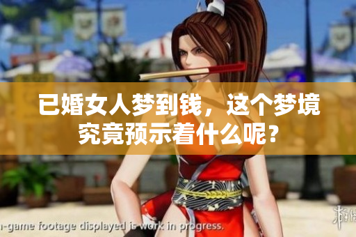 已婚女人梦到钱，这个梦境究竟预示着什么呢？