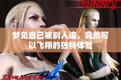 梦见自己被别人追，竟然可以飞翔的独特体验