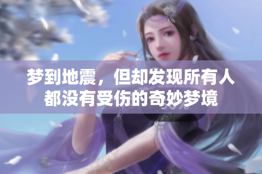 梦到地震，但却发现所有人都没有受伤的奇妙梦境
