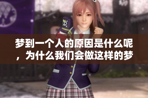 梦到一个人的原因是什么呢，为什么我们会做这样的梦呢