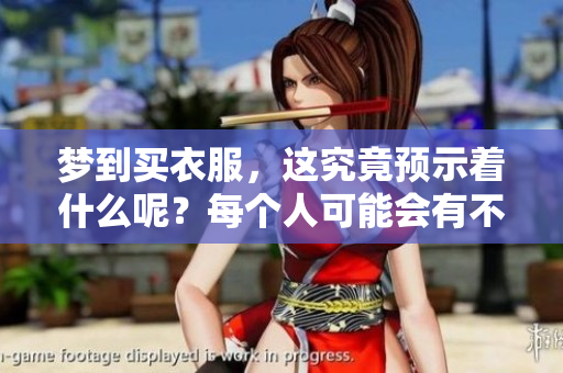 梦到买衣服，这究竟预示着什么呢？每个人可能会有不同的解读。