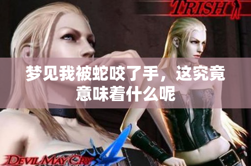 梦见我被蛇咬了手，这究竟意味着什么呢