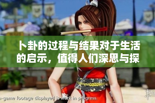卜卦的过程与结果对于生活的启示，值得人们深思与探讨