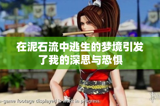 在泥石流中逃生的梦境引发了我的深思与恐惧