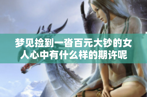 梦见捡到一沓百元大钞的女人心中有什么样的期许呢