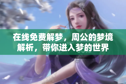 在线免费解梦，周公的梦境解析，带你进入梦的世界