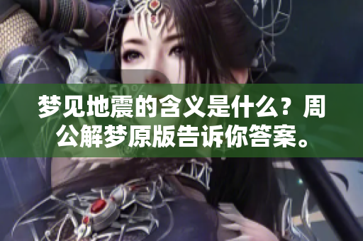梦见地震的含义是什么？周公解梦原版告诉你答案。