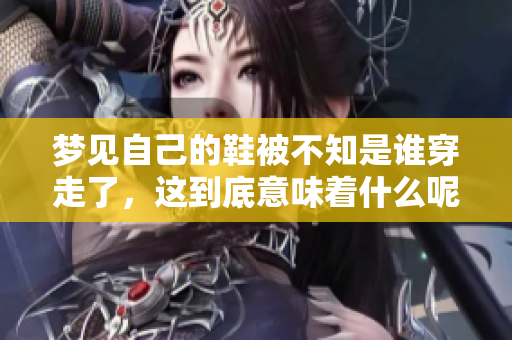 梦见自己的鞋被不知是谁穿走了，这到底意味着什么呢
