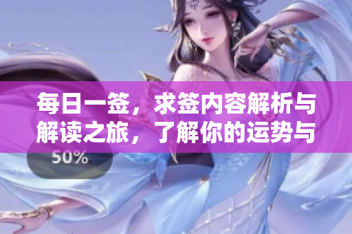 每日一签，求签内容解析与解读之旅，了解你的运势与启示