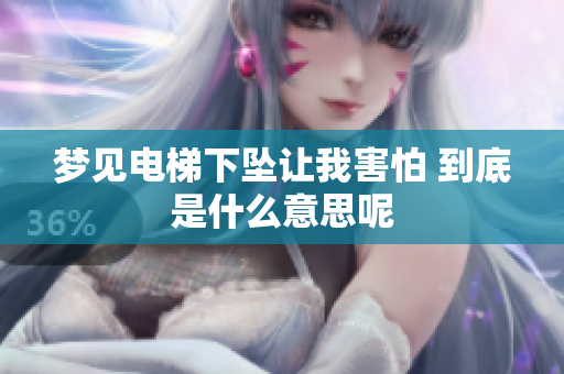 梦见电梯下坠让我害怕 到底是什么意思呢