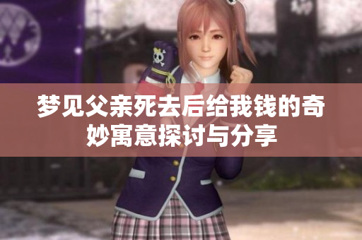 梦见父亲死去后给我钱的奇妙寓意探讨与分享