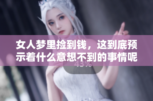 女人梦里捡到钱，这到底预示着什么意想不到的事情呢