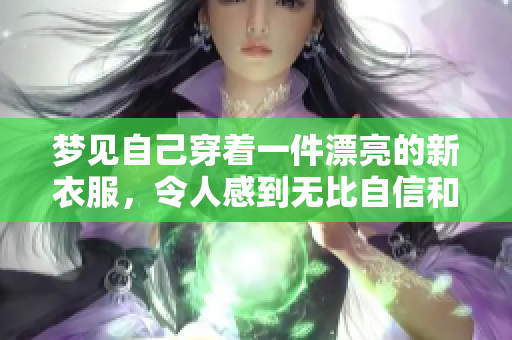 梦见自己穿着一件漂亮的新衣服，令人感到无比自信和快乐。