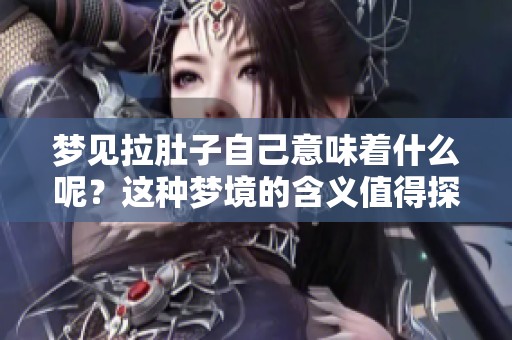 梦见拉肚子自己意味着什么呢？这种梦境的含义值得探究哦！