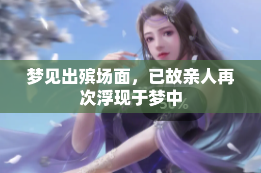 梦见出殡场面，已故亲人再次浮现于梦中