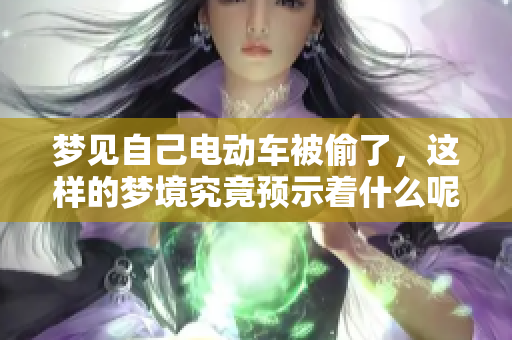 梦见自己电动车被偷了，这样的梦境究竟预示着什么呢