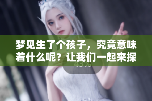 梦见生了个孩子，究竟意味着什么呢？让我们一起来探讨一下这个问题。