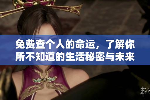 免费查个人的命运，了解你所不知道的生活秘密与未来走势
