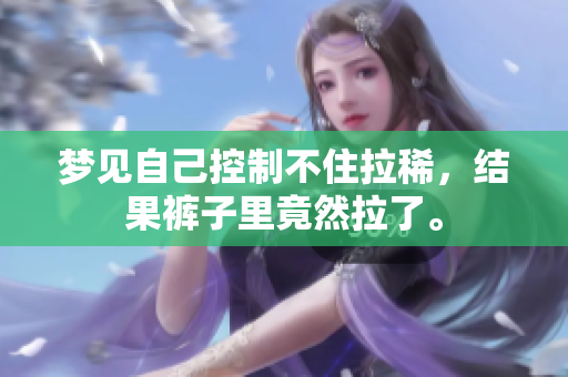 梦见自己控制不住拉稀，结果裤子里竟然拉了。