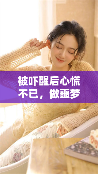 被吓醒后心慌不已，做噩梦的经历令我难以平静