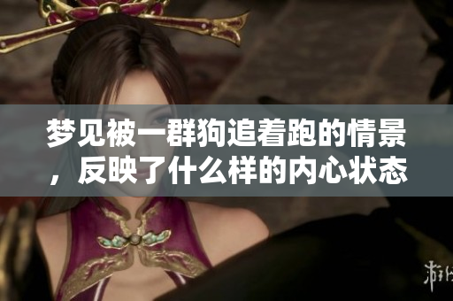 梦见被一群狗追着跑的情景，反映了什么样的内心状态呢