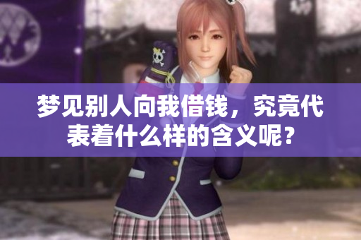 梦见别人向我借钱，究竟代表着什么样的含义呢？