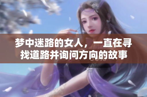 梦中迷路的女人，一直在寻找道路并询问方向的故事