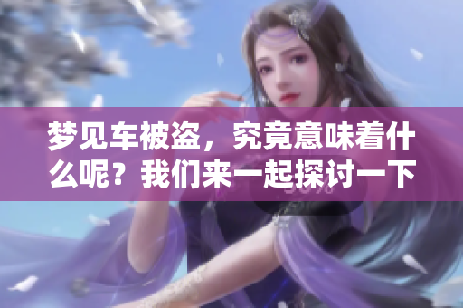 梦见车被盗，究竟意味着什么呢？我们来一起探讨一下这个梦的含义。