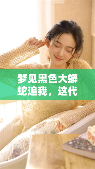 梦见黑色大蟒蛇追我，这代表了什么样的寓意呢