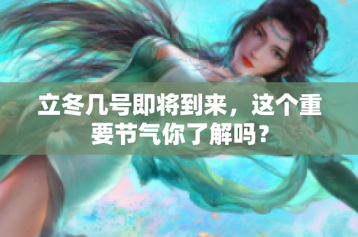立冬几号即将到来，这个重要节气你了解吗？