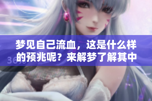 梦见自己流血，这是什么样的预兆呢？来解梦了解其中的含义吧！