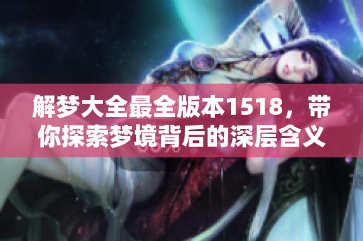 解梦大全最全版本1518，带你探索梦境背后的深层含义与解析指南
