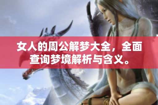 女人的周公解梦大全，全面查询梦境解析与含义。