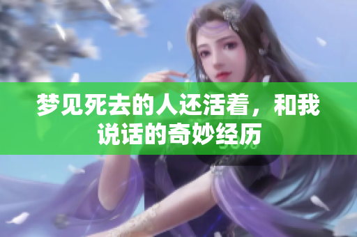 梦见死去的人还活着，和我说话的奇妙经历
