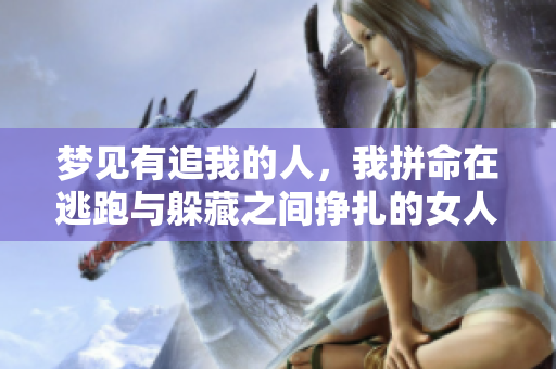 梦见有追我的人，我拼命在逃跑与躲藏之间挣扎的女人