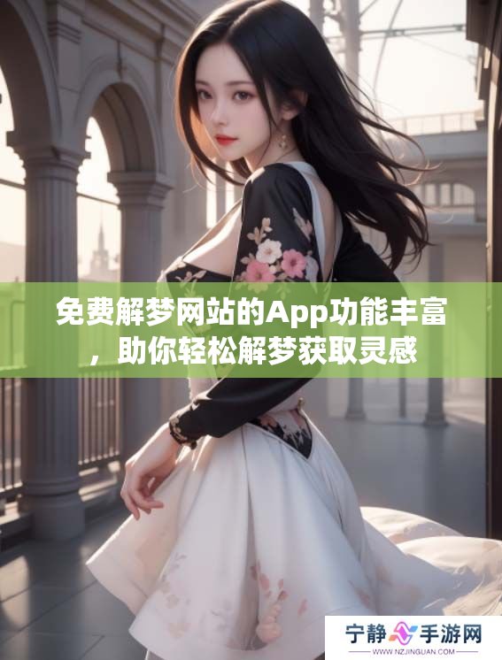 免费解梦网站的App功能丰富，助你轻松解梦获取灵感
